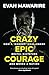 Crazy Epic Courage: How a 'Nobody' Challenged Brutal Dictators and Moved a Nation
