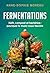 Fermentations: Kéfir, compost et bactéries : pourquoi le moisi nous fascine (French Edition)