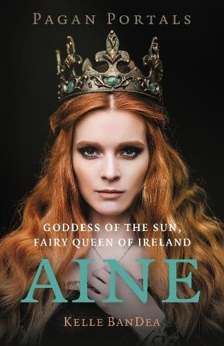 Pagan Portals - Aine: Goddess of the Sun, Fairy Queen of Ireland (Paperback)