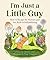 I'm Just a Little Guy: How ...
