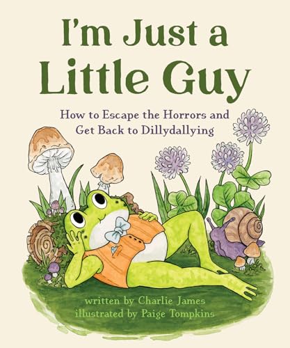 I'm Just a Little Guy: How to Escape the Horrors and Get Back to Dillydallying (Kindle Edition)