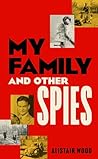 My Family And Other Spies: A gripping MI6 memoir of espionage, secrecy, and a son uncovering his father’s past