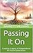 Passing It On: Creating a Legacy of Independence for Future Generations (The 100% Self-Sufficiency Playbook: Thriving Independently as a Family of Four Book 20)