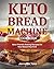 Keto Bread Machine Cookbook: Keto-Friendly Baking Recipes for Your Bread Machine (Keto Diet Cookbooks)