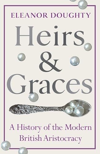 Heirs and Graces: A History of the Modern British Aristocracy (Kindle Edition)