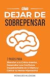 Cómo dejar de sobrepensar : 7 pasos para silenciar a tu crítico interior, desarrollar una confianza inquebrantable en ti mismo y calmar tu mente hiperactiva (Howard Hudson Español) (Spanish Edition)