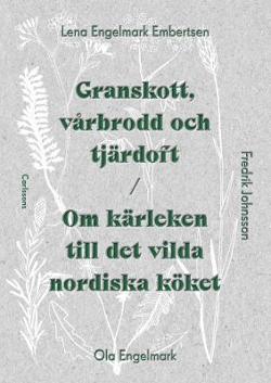 Granskott, vårbrodd och tjärdoft / Om kärleken till det vilda nordiska köket