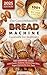 The Comprehensive Bread Machine Cookbook for Beginners : 100+ Easy Perfect Recipes for Every Day. The Essential Guide with Classic, Diabetic, Gluten-Free, Keto, Vegan Options for Any Taste