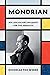 Mondrian: His Life, His Art, His Quest for the Absolute