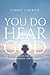 You Do Hear God : The "Nuts &Bolts" For Hearing God For Yourself and Others