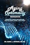 Aging Optimally: The Workbook - Essential Tools for Healing Pain of Body, Mind, and Spirit Aging Optimally: The Workbook - Essential Tools for Healing Pain of Body, Mind, and Spirit