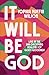 It Will Be God: Live in the Jaw-Dropping Realities of God's Goodness