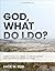God, What Do I Do?: A Bible...