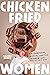 Chicken-Fried Women: Friendship, Kinship, and the Women Who Made Us This Way
