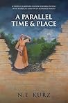 A Parallel Time & Place by N. E. Kurz A Parallel Time & Place by N. E. Kurz
