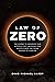 Law of Zero: The Journey to Awakening Your Authentic Self, Unlocking Your Infinite Power, and Taking Control of Your Life