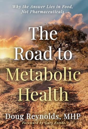 The Road to Metabolic Health: Why the Answer Lies in Food, Not Pharmaceuticals (Kindle Edition)