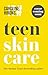 Teen Skincare: The new Sunday Times bestselling guide to clear teen skin – packed with insider tips, unbeatable routines and expert advice to help you feel your best, inside and out