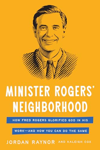 Minister Rogers' Neighborhood: How Fred Rogers Glorified God in His Work—and How You Can Do the Same (Kindle Edition)