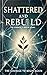 Shattered and Rebuilt: The ...