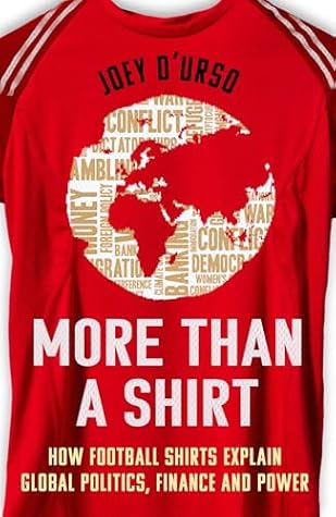More Than A Shirt: How Football Shirts Explain Global Politics, Finance and Power