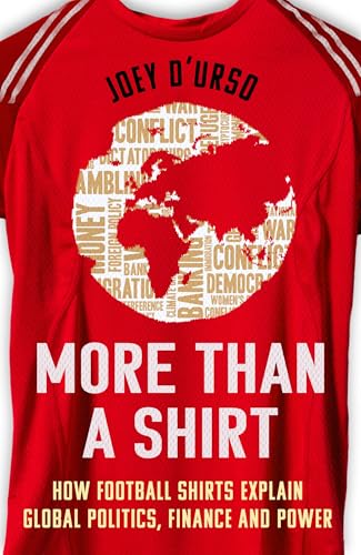 More Than A Shirt: How Football Shirts Explain Global Politics, Finance and Power (Kindle Edition)