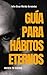 Guía para Hábitos Eternos: ...