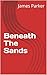 Beneath The Sands by James Parker Beneath The Sands by James Parker
