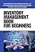 Inventory Management Book for Beginners: Mastering Inventory Management: Essential Strategies, Techniques, and Tools for Optimizing Inventory Control, ... Efficiency in Supply Chain Operations