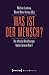 Was ist der Mensch?: Vier e...