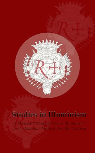 Studies in Illuminism: A Historical study of French Illuminism in the Masonic World of the 18th Century (Kindle Edition)