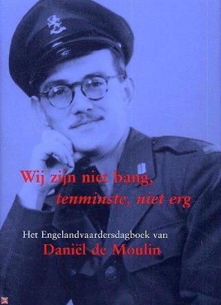 Wij zijn niet bang, tenminste, niet erg: het Engelandvaardersdagboek van Daniël de Moulin