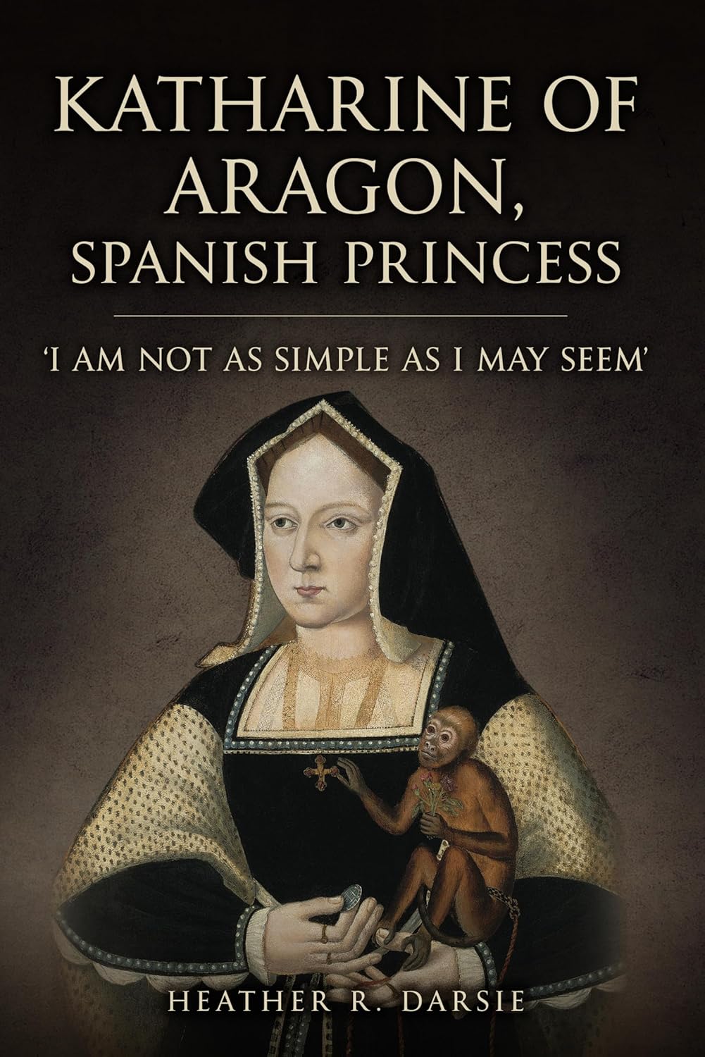 Katharine of Aragon, Spanish Princess: 'I Am Not as Simple as I May Seem'