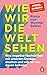 Wie wir die Welt sehen: Was negative Nachrichten mit unserem Denken machen und wie wir uns davon befreien