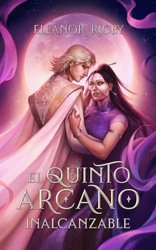 El Quinto Arcano: INALCANZABLE: Una historia contemporánea de fantasía urbana con detalles de la China imperial, risas aseguradas y mucho romance +18 (Spanish Edition)