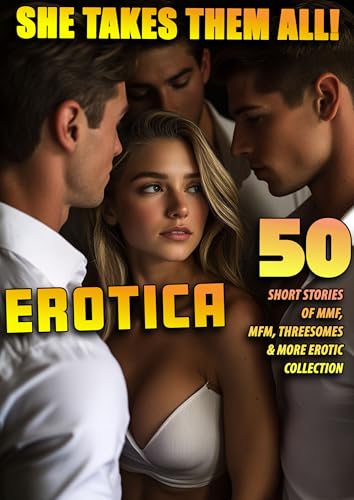 SHE TAKES THEM ALL! (50 EROTICA SHORT STORIES OF MMF, MFM, THREESOMES AND MORE EROTIC COLLECTION)
