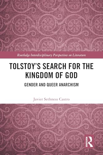 Tolstoy's Search for the Kingdom of God: Gender and Queer Anarchism (Routledge Interdisciplinary Perspectives on Literature)