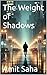 The Weight of Shadows by Amit Saha