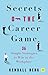 Secrets of the Career Game by Kendall Berg