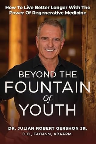 Beyond the Fountain of Youth: How to Live Better Longer With the Power of Regenerative Medicine