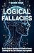 Logical Fallacies: An AI’s Guide to Spotting 100 Flaws in Human Thinking So You Can Outsmart Any Argument (Think Smarter)