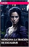 Morgana: La Traición de Excalibur: Princesas Villanas (Spanish Edition) Morgana: La Traición de Excalibur: Princesas Villanas (Spanish Edition)
