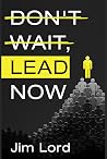 Don't Wait, Lead Now