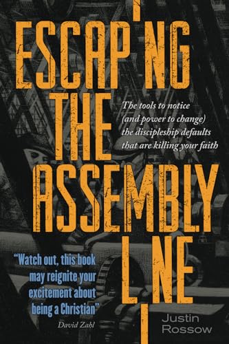 Escaping the Assembly Line: The Tools to Notice (and Power to Change) the Discipleship Defaults that are Killing Your Faith