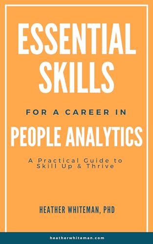 Essential Skills for a Career in People Analytics: A Practical Guide to Skill Up & Thrive (Kindle Edition)