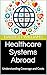 Healthcare Systems Abroad: Understanding Coverage and Costs (The Global Exit Strategy: Relocating After Political Change Book 8)