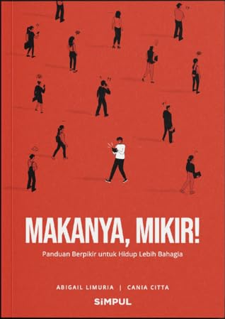 Makanya, Mikir!: Panduan Berpikir untuk Hidup Lebih Bahagia