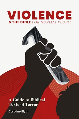 Violence & the Bible for Normal People: A Guide to Biblical Texts of Terror (The Bible for Normal People: Themes in the Bible)