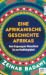 Eine afrikanische Geschichte Afrikas: Vom Ursprung der Menschheit bis zur Unabhängigkeit
