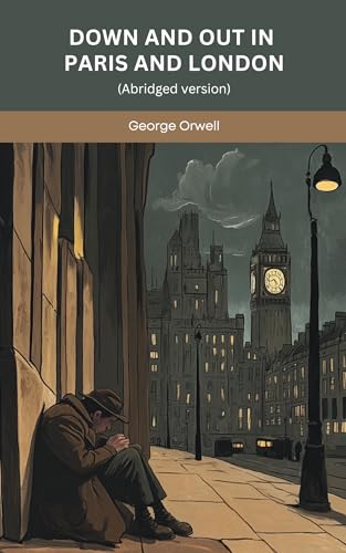 Down and Out in Paris and London: An Abridged Memoir of Poverty, Hardship and Humanity